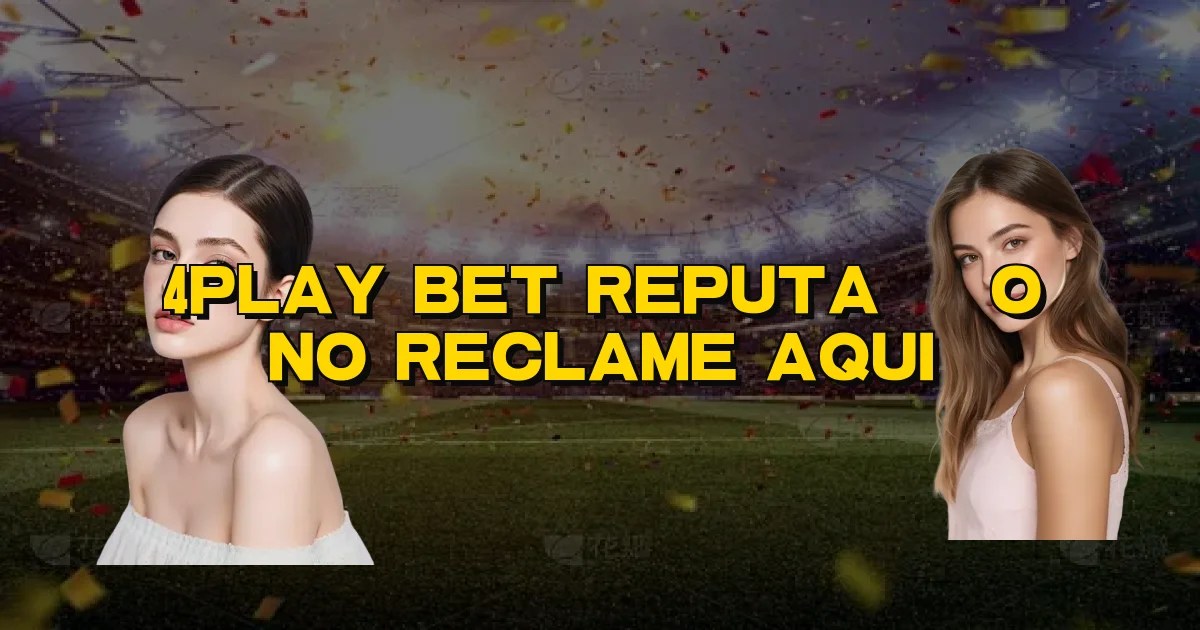 4Play Bet Reputação No Reclame Aqui Oficial