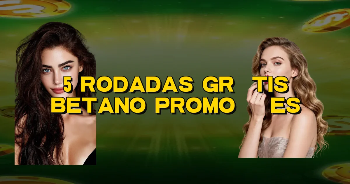 5 Rodadas Grátis Betano Promoções Oficial