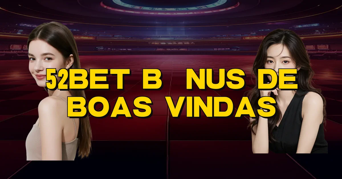 52Bet Bônus De Boas Vindas Oficial
