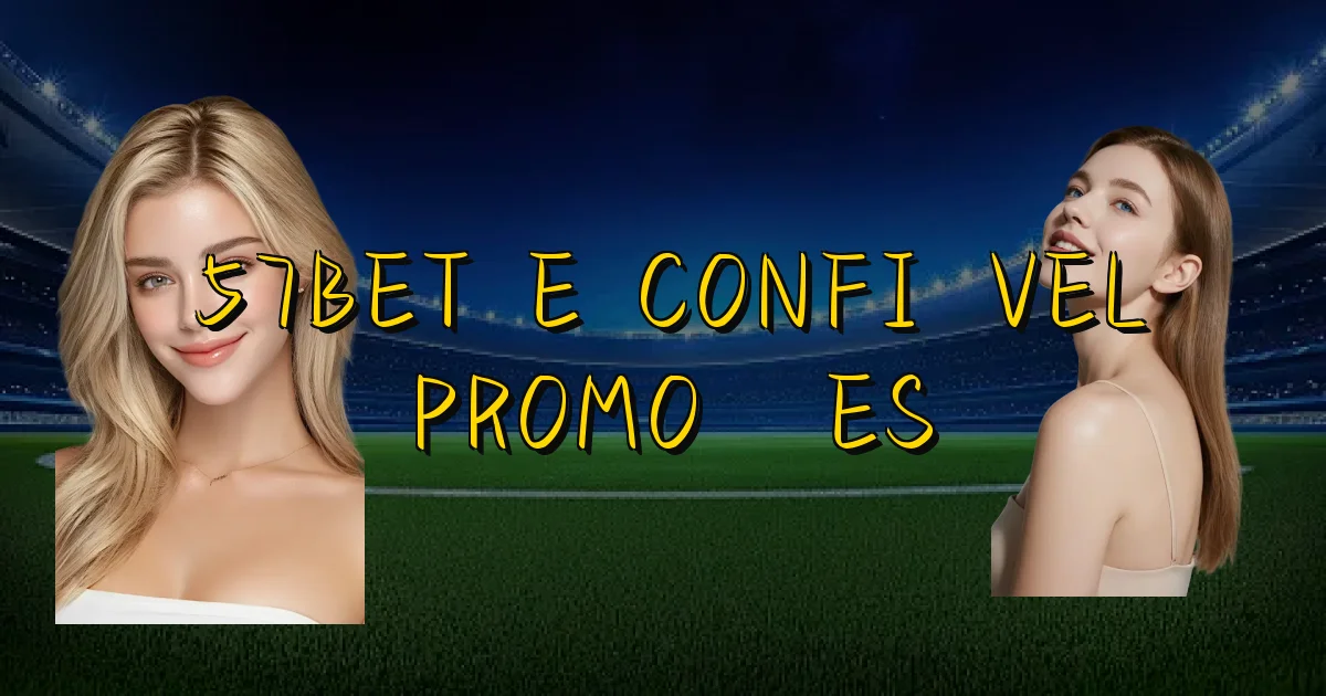 57Bet E Confiável Promoções Oficial