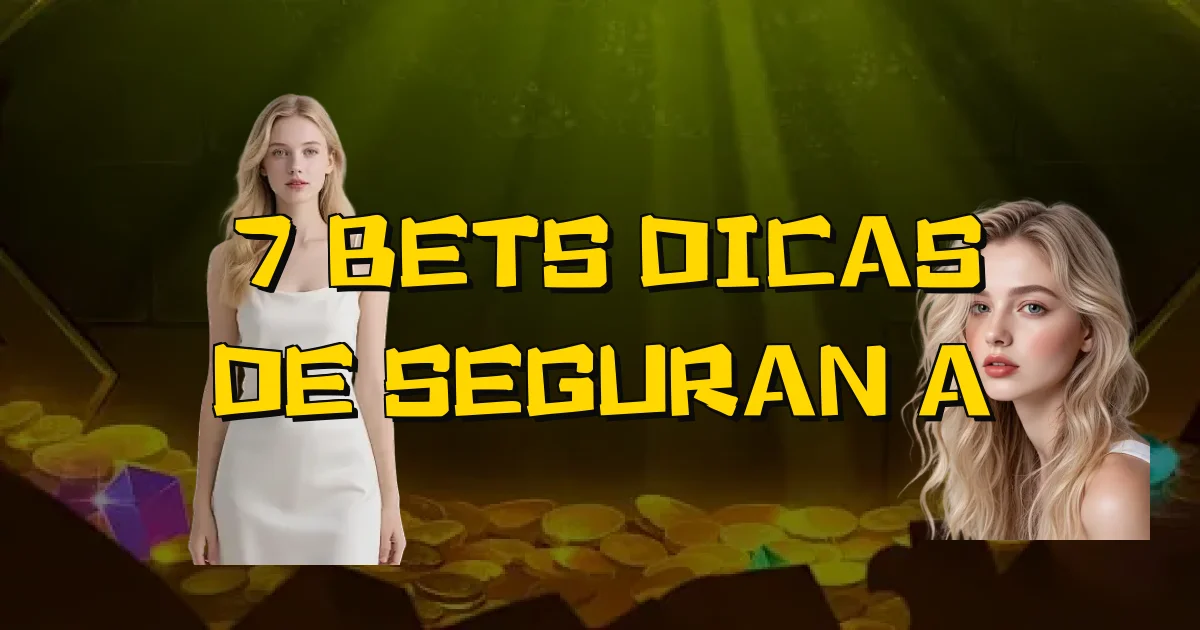 7 Bets Dicas De Segurança Oficial