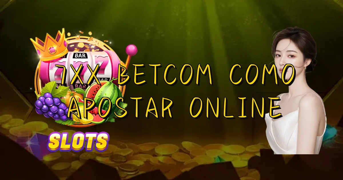 7Xx Betcom Como Apostar Online Oficial