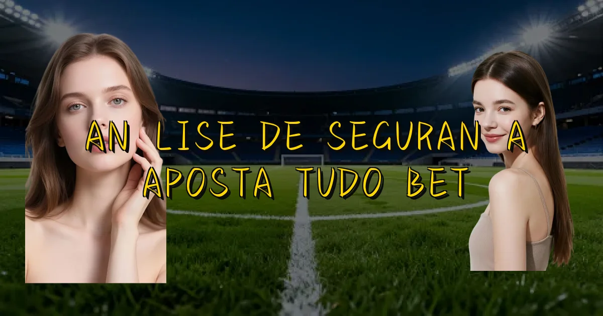 Análise De Segurança Aposta Tudo Bet Oficial