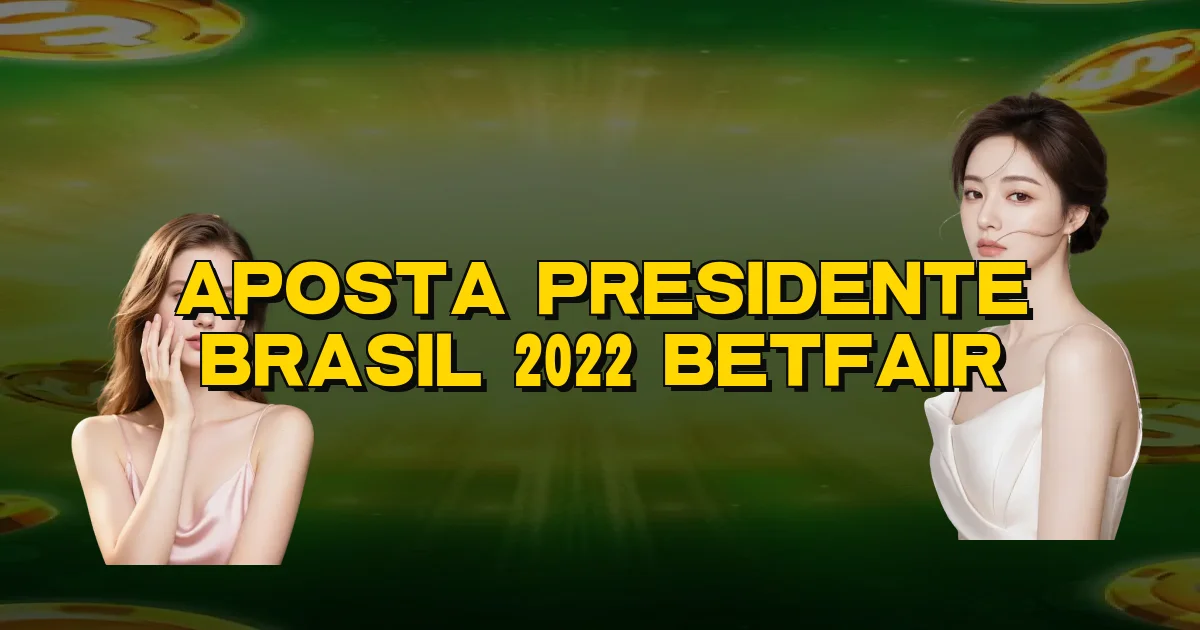 Aposta Presidente Brasil 2022 Betfair Oficial