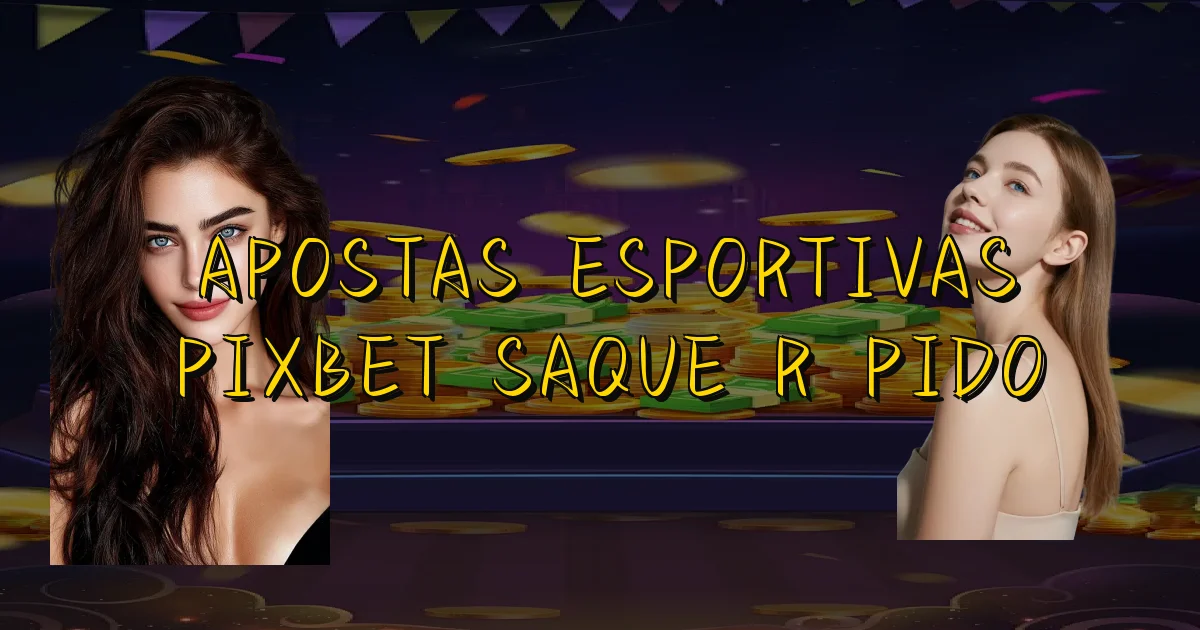 Apostas Esportivas Pixbet Saque Rápido Oficial
