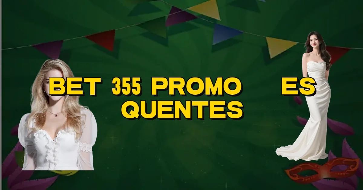 Bet 355 Promoções Quentes Oficial