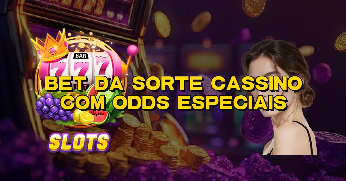 Bet Da Sorte Cassino Com Odds Especiais Oficial