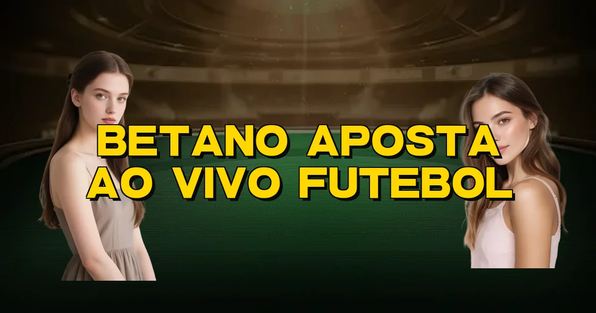 Betano Aposta Ao Vivo Futebol Oficial
