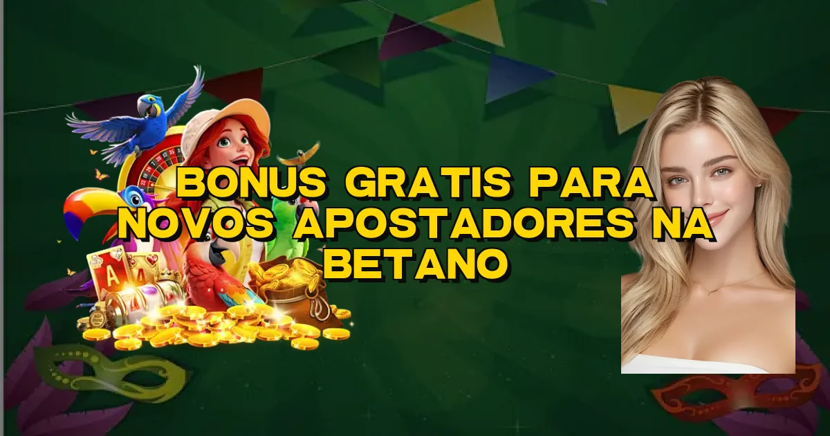 Bonus Gratis Para Novos Apostadores Na Betano Oficial