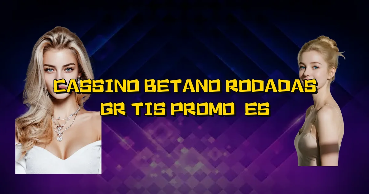 Cassino Betano Rodadas Grátis Promoções Oficial