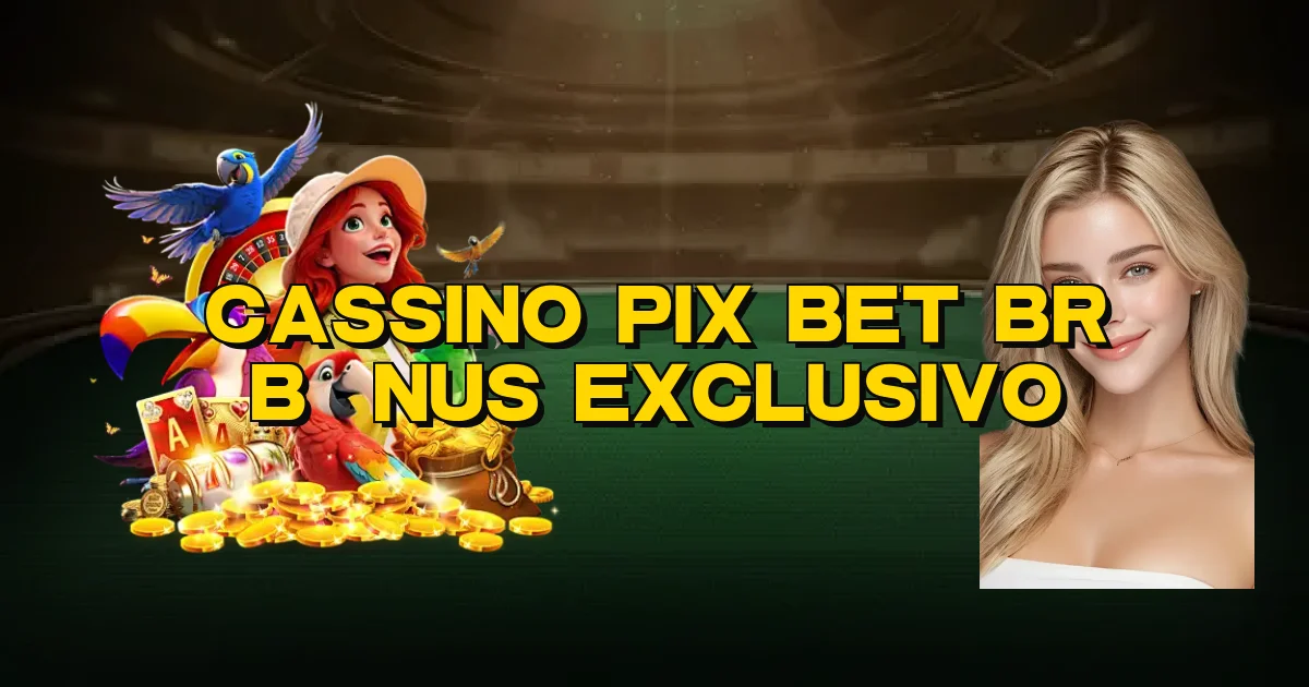 Cassino Pix Bet Br Bônus Exclusivo Oficial