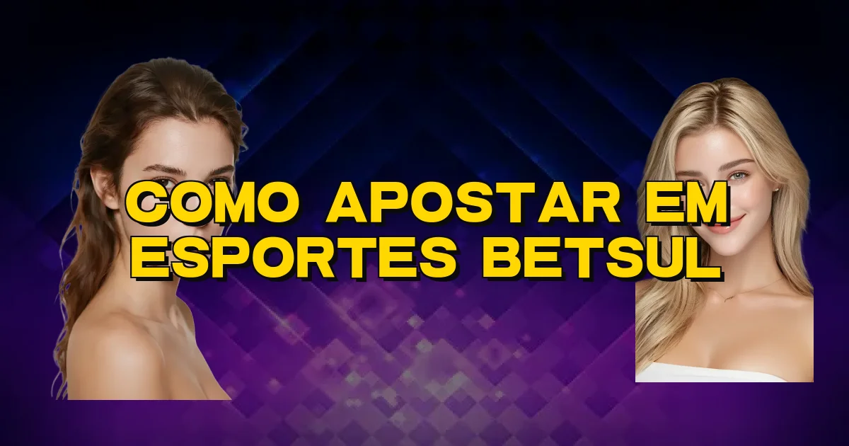 Como Apostar Em Esportes Betsul Oficial