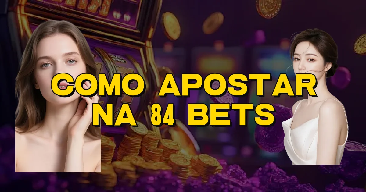 Como Apostar Na 84 Bets Oficial