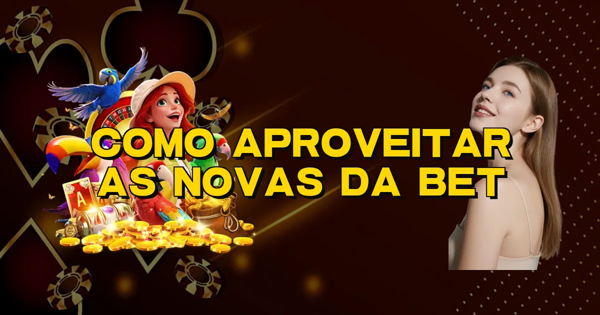 Como Aproveitar As Novas Da Bet Oficial