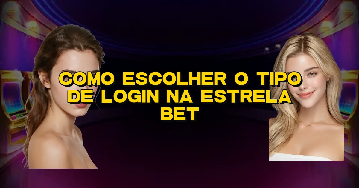 Como Escolher O Tipo De Login Na Estrela Bet Oficial