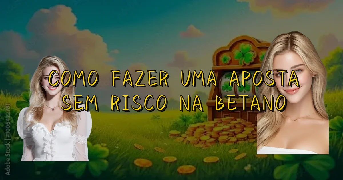Como Fazer Uma Aposta Sem Risco Na Betano Oficial