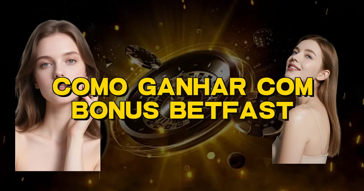 Como Ganhar Com Bonus Betfast Oficial