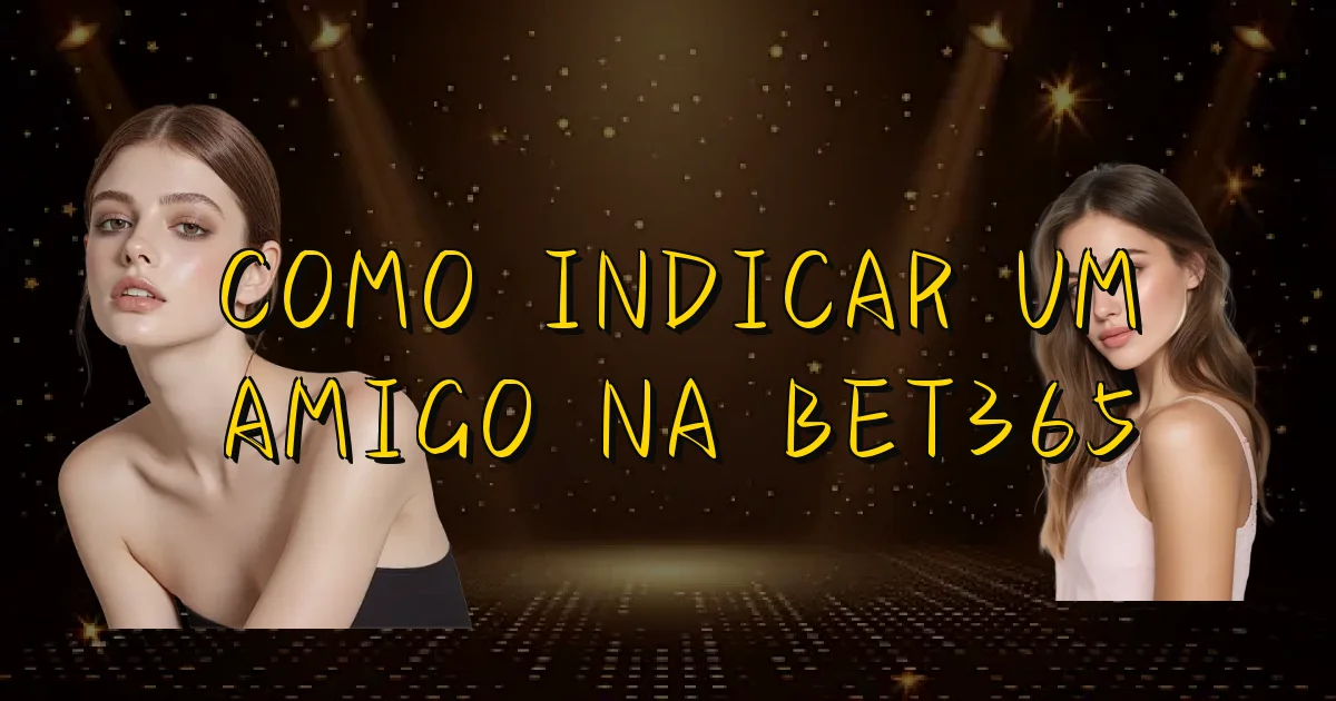 Como Indicar Um Amigo Na Bet365 Oficial