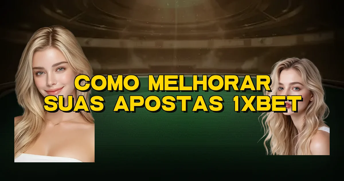 Como Melhorar Suas Apostas 1Xbet Oficial