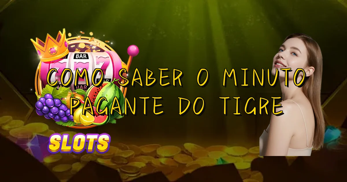 Como Saber O Minuto Pagante Do Tigre Oficial