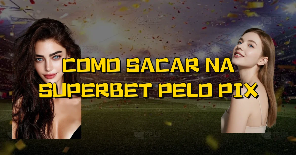 Como Sacar Na Superbet Pelo Pix Oficial
