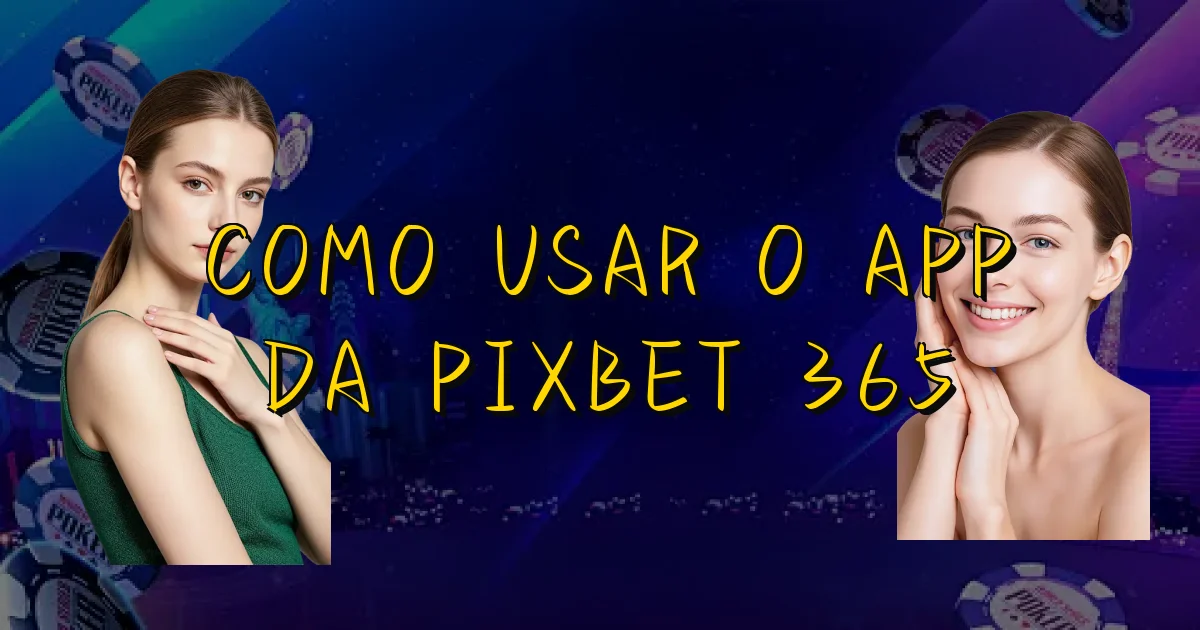 Como Usar O App Da Pixbet 365 Oficial