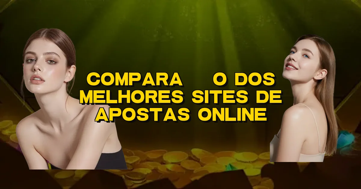 Comparação Dos Melhores Sites De Apostas Online Oficial