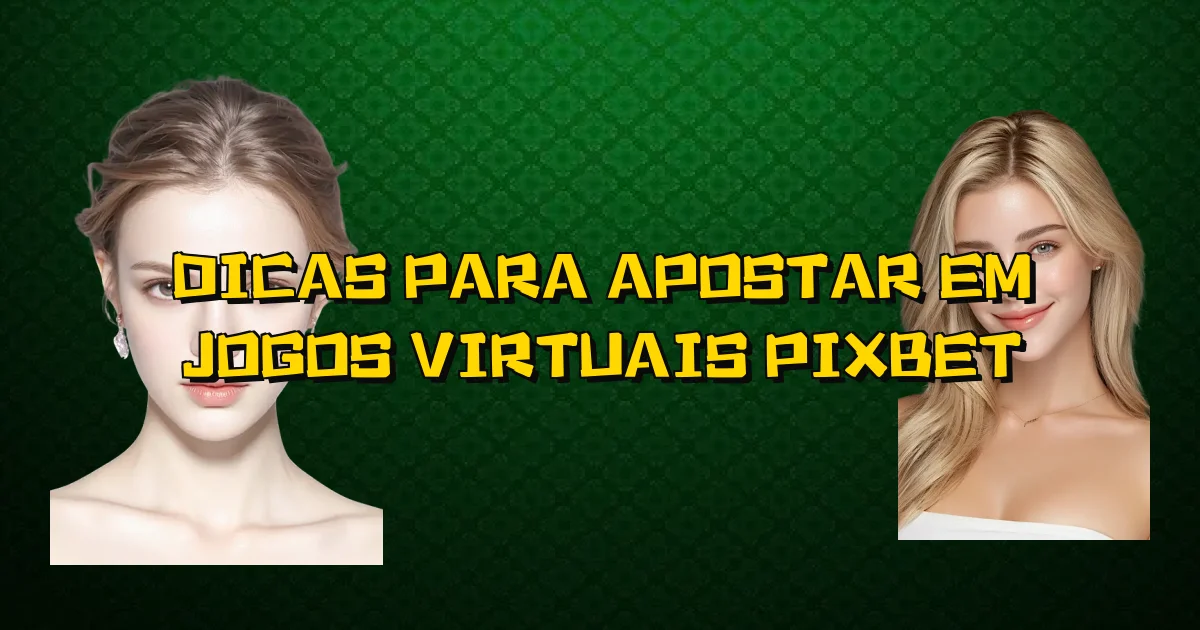 Dicas Para Apostar Em Jogos Virtuais Pixbet Oficial