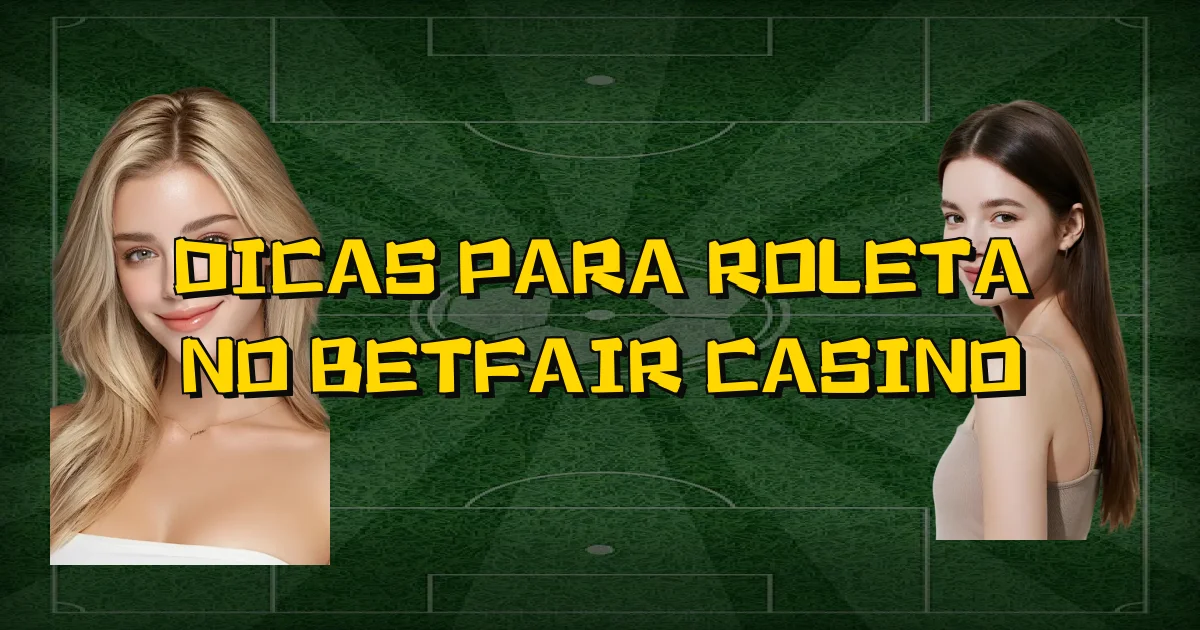 Dicas Para Roleta No Betfair Casino Oficial