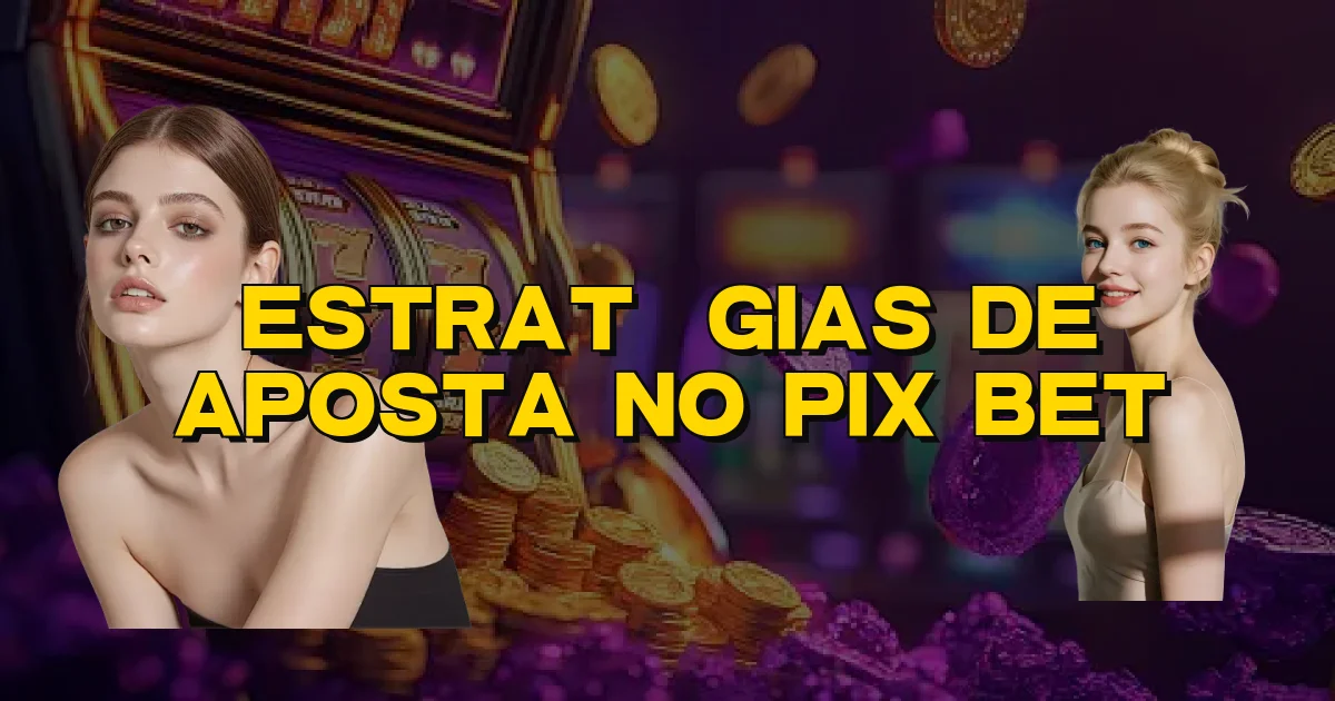 Estratégias De Aposta No Pix Bet Oficial