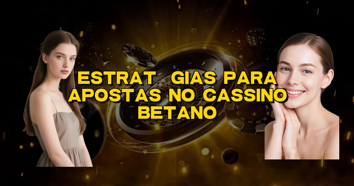 Estratégias Para Apostas No Cassino Betano Oficial