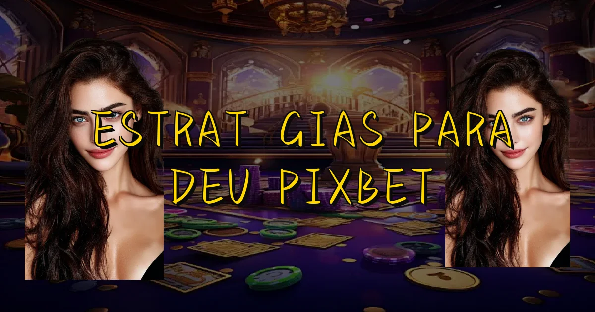 Estratégias Para Deu Pixbet Oficial