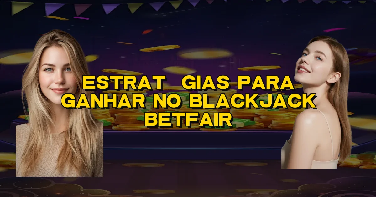 Estratégias Para Ganhar No Blackjack Betfair Oficial