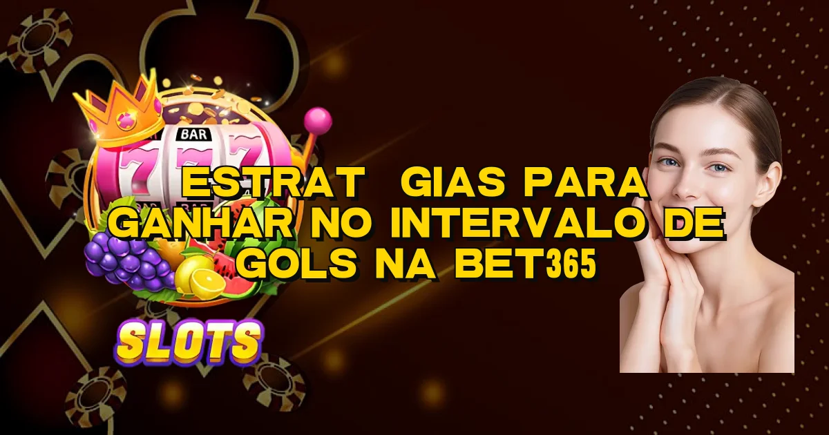 Estratégias Para Ganhar No Intervalo De Gols Na Bet365 Oficial