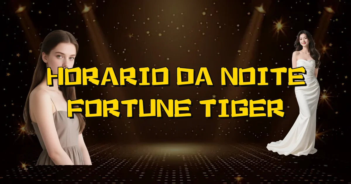 Horario Da Noite Fortune Tiger Oficial