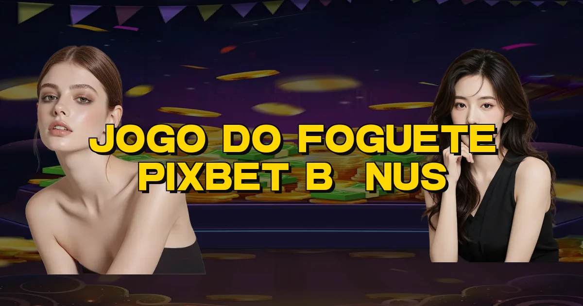 Jogo Do Foguete Pixbet Bônus Oficial