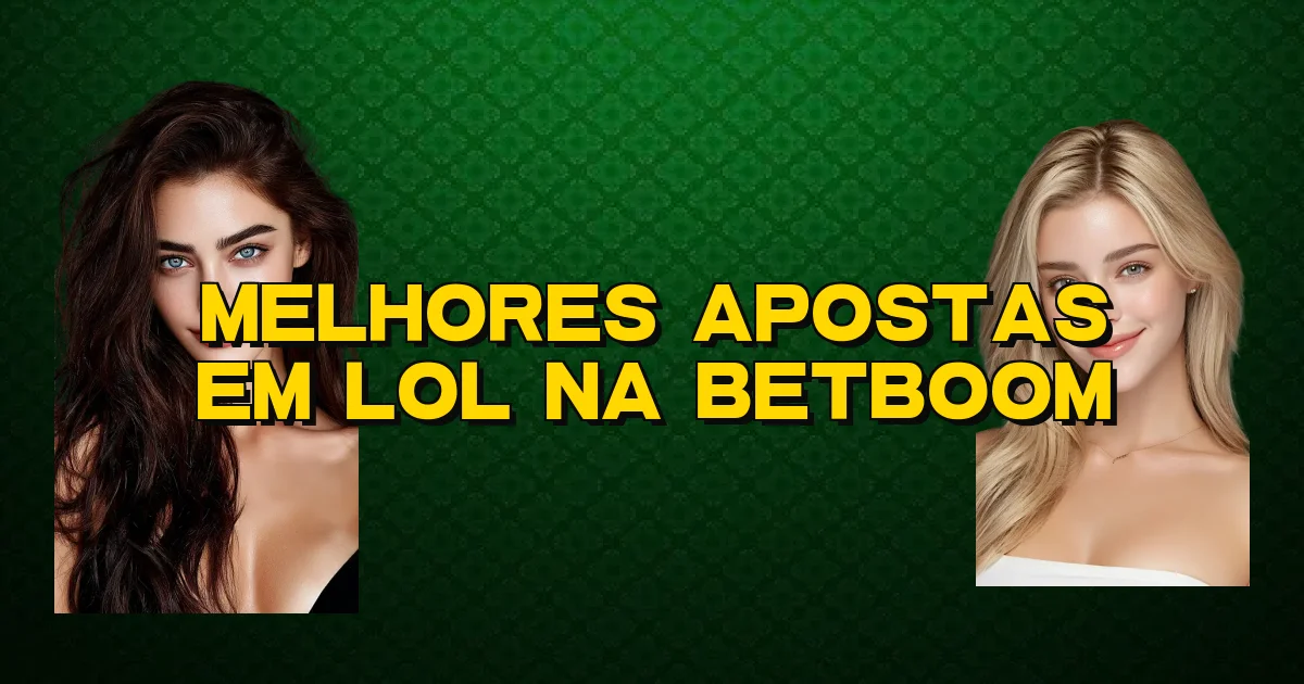 Melhores Apostas Em Lol Na Betboom Oficial