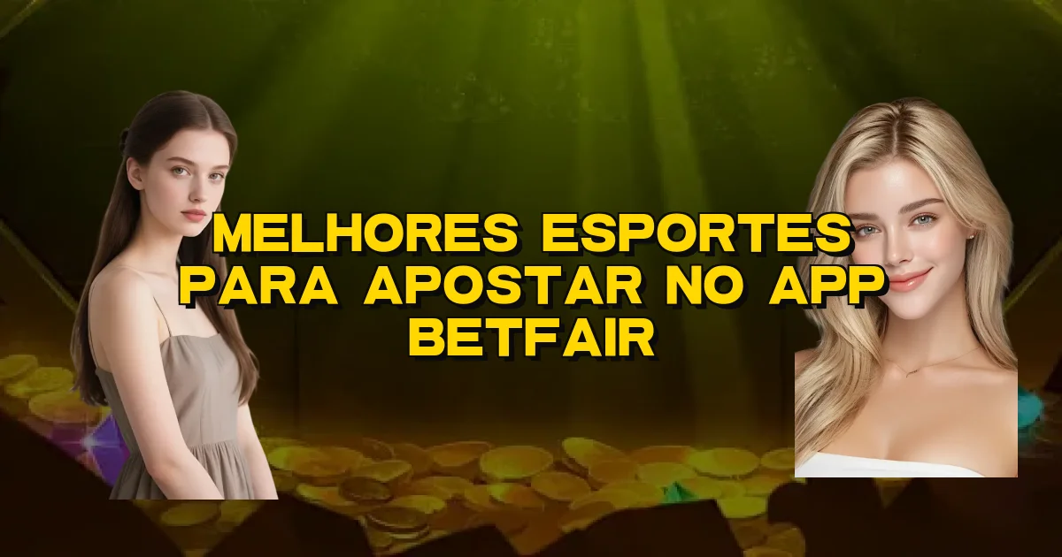 Melhores Esportes Para Apostar No App Betfair Oficial