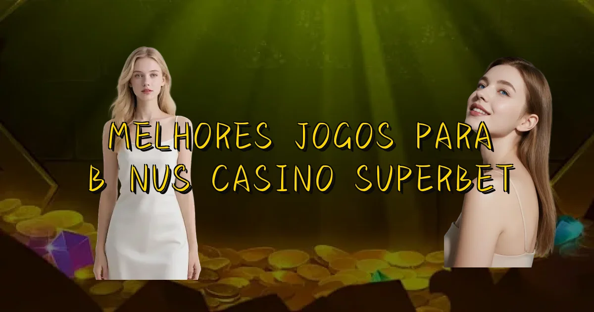 Melhores Jogos Para Bônus Casino Superbet Oficial