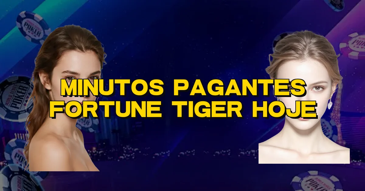 Minutos Pagantes Fortune Tiger Hoje Oficial