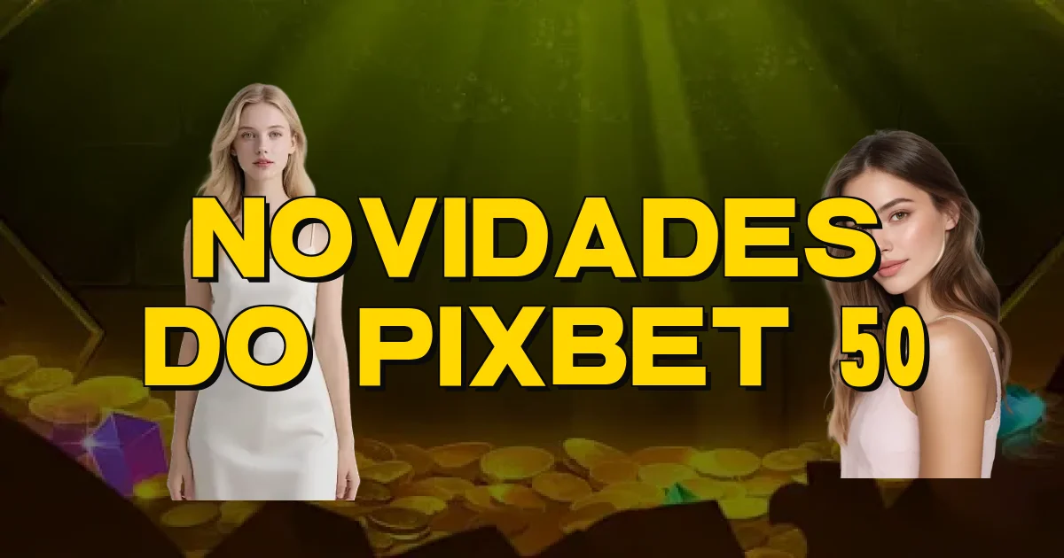 Novidades Do Pixbet 50 Oficial