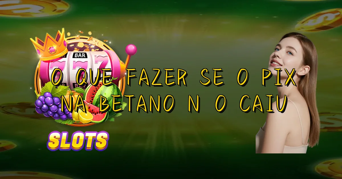 O Que Fazer Se O Pix Na Betano Não Caiu Oficial