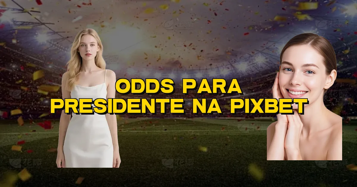 Odds Para Presidente Na Pixbet Oficial