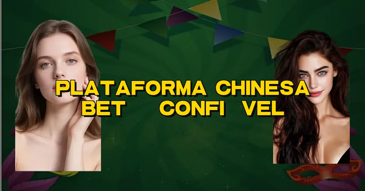 Plataforma Chinesa Bet É Confiável Oficial