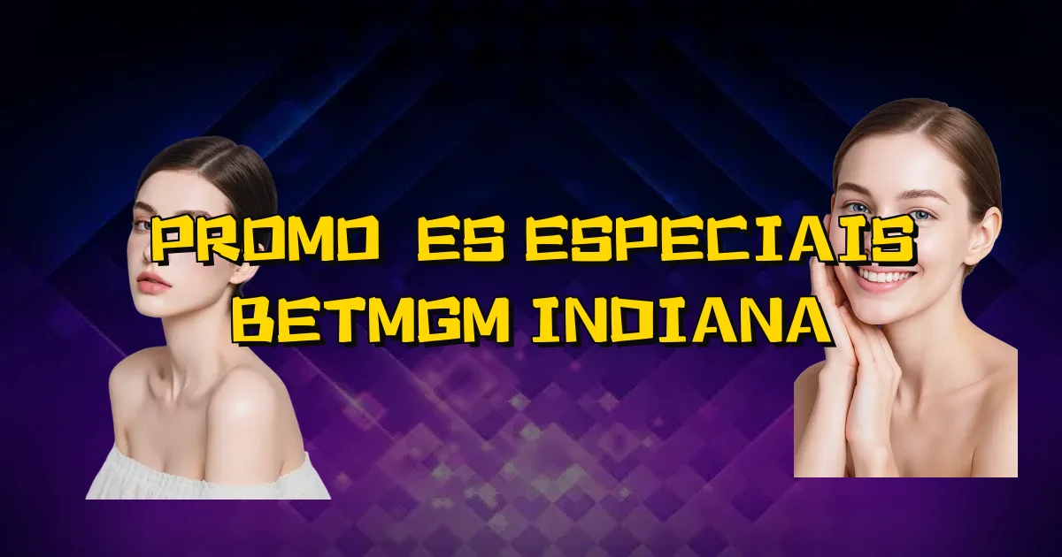 Promoções Especiais Betmgm Indiana Oficial