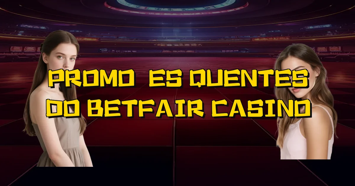 Promoções Quentes Do Betfair Casino Oficial