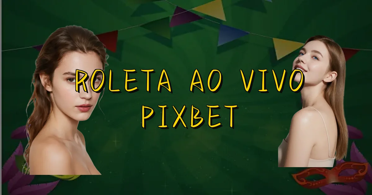 Roleta Ao Vivo Pixbet Oficial