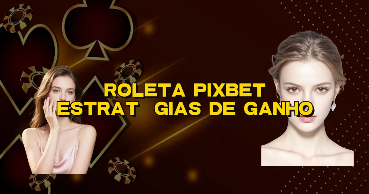 Roleta Pixbet Estratégias De Ganho Oficial