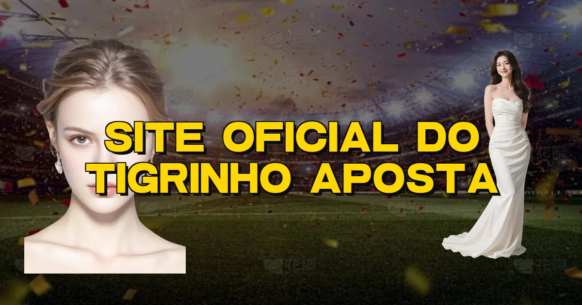 Site Oficial Do Tigrinho Aposta Oficial