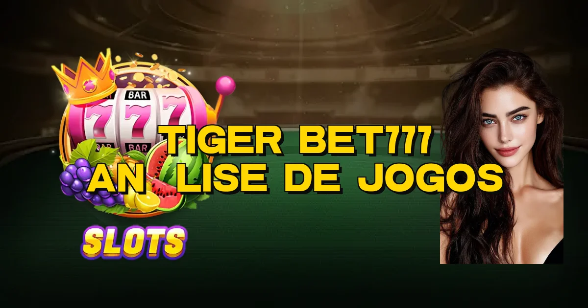 Tiger Bet777 Análise De Jogos Oficial